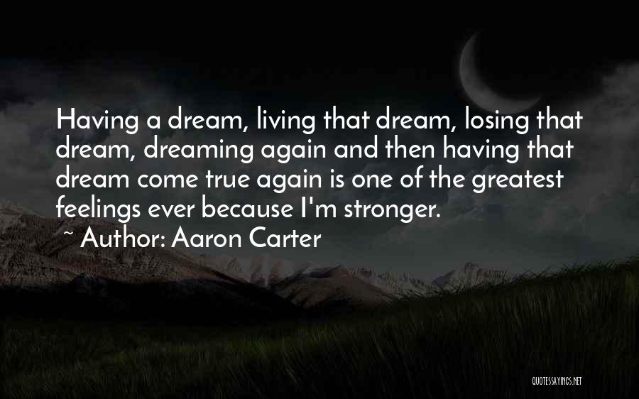 Aaron Carter Quotes: Having A Dream, Living That Dream, Losing That Dream, Dreaming Again And Then Having That Dream Come True Again Is