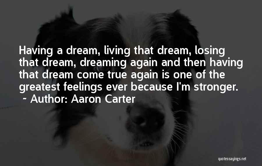 Aaron Carter Quotes: Having A Dream, Living That Dream, Losing That Dream, Dreaming Again And Then Having That Dream Come True Again Is