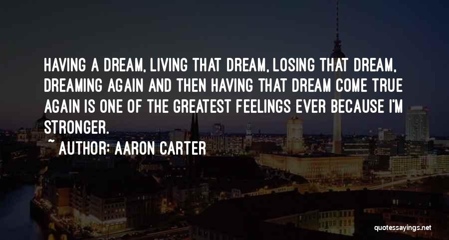 Aaron Carter Quotes: Having A Dream, Living That Dream, Losing That Dream, Dreaming Again And Then Having That Dream Come True Again Is