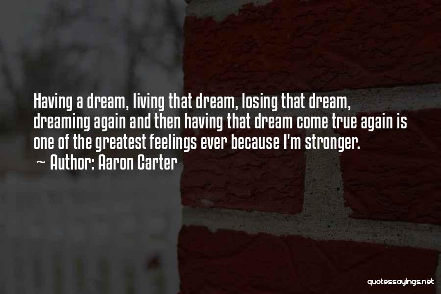 Aaron Carter Quotes: Having A Dream, Living That Dream, Losing That Dream, Dreaming Again And Then Having That Dream Come True Again Is