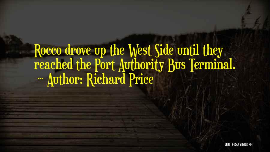 Richard Price Quotes: Rocco Drove Up The West Side Until They Reached The Port Authority Bus Terminal.