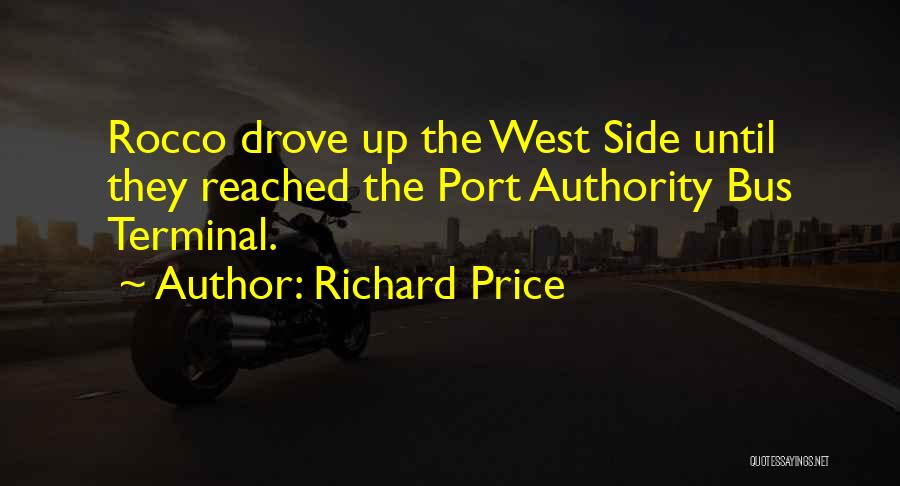 Richard Price Quotes: Rocco Drove Up The West Side Until They Reached The Port Authority Bus Terminal.