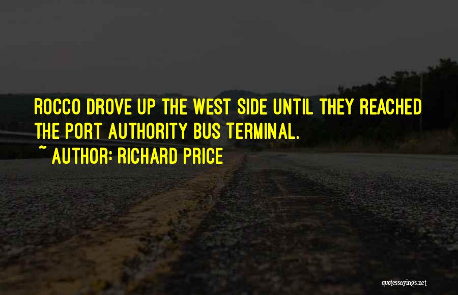 Richard Price Quotes: Rocco Drove Up The West Side Until They Reached The Port Authority Bus Terminal.