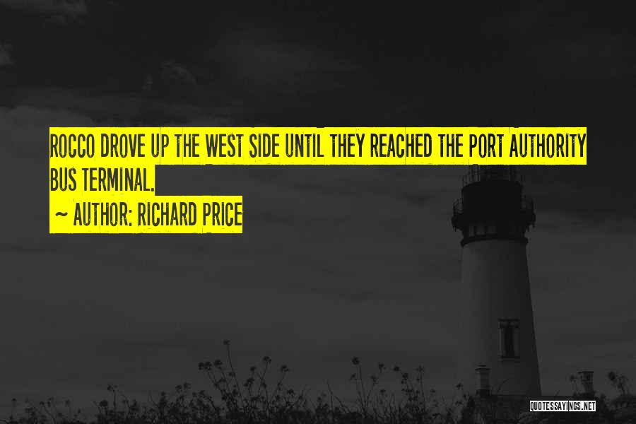 Richard Price Quotes: Rocco Drove Up The West Side Until They Reached The Port Authority Bus Terminal.