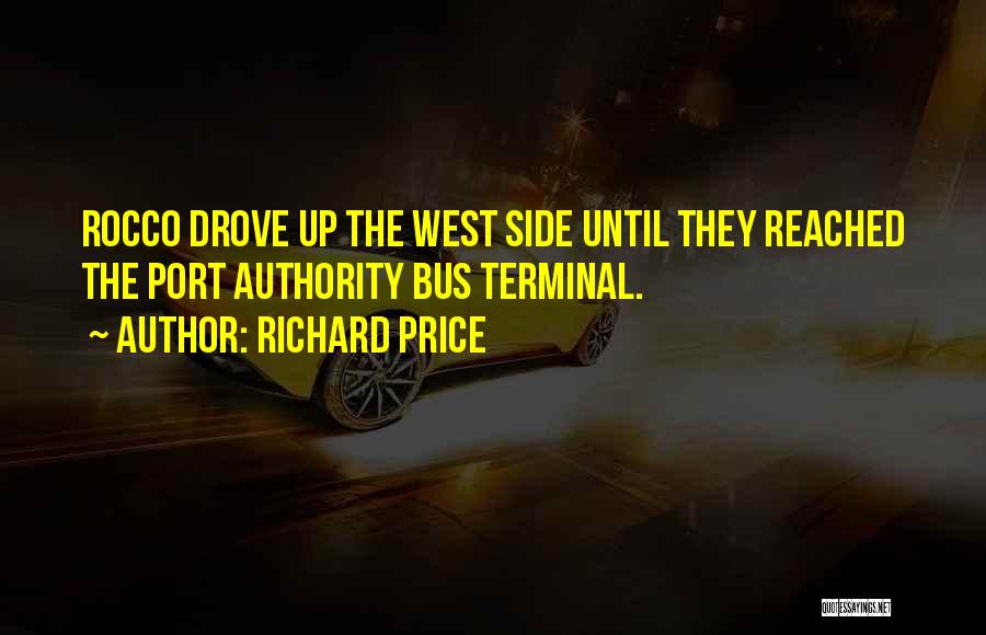 Richard Price Quotes: Rocco Drove Up The West Side Until They Reached The Port Authority Bus Terminal.