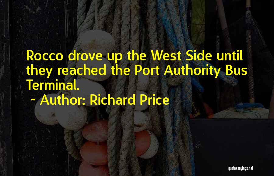 Richard Price Quotes: Rocco Drove Up The West Side Until They Reached The Port Authority Bus Terminal.