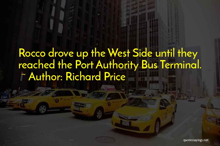 Richard Price Quotes: Rocco Drove Up The West Side Until They Reached The Port Authority Bus Terminal.