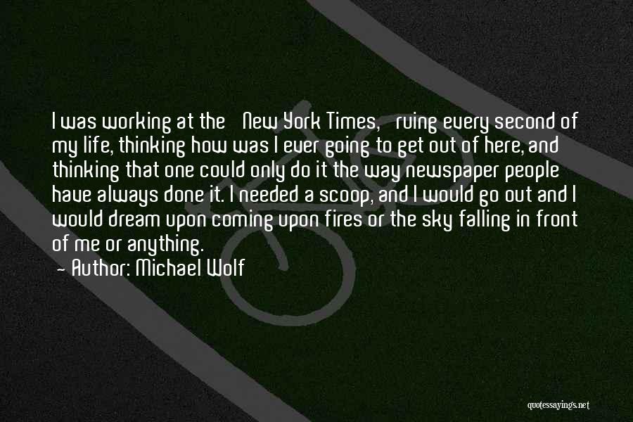 Michael Wolf Quotes: I Was Working At The 'new York Times,' Ruing Every Second Of My Life, Thinking How Was I Ever Going