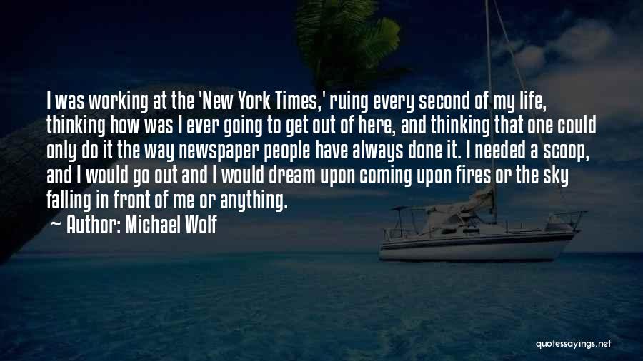 Michael Wolf Quotes: I Was Working At The 'new York Times,' Ruing Every Second Of My Life, Thinking How Was I Ever Going