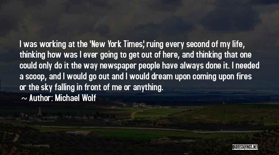 Michael Wolf Quotes: I Was Working At The 'new York Times,' Ruing Every Second Of My Life, Thinking How Was I Ever Going