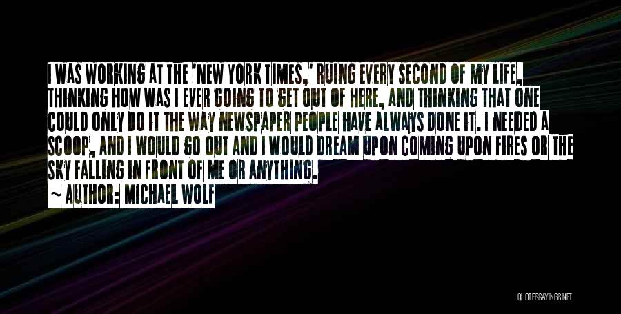 Michael Wolf Quotes: I Was Working At The 'new York Times,' Ruing Every Second Of My Life, Thinking How Was I Ever Going
