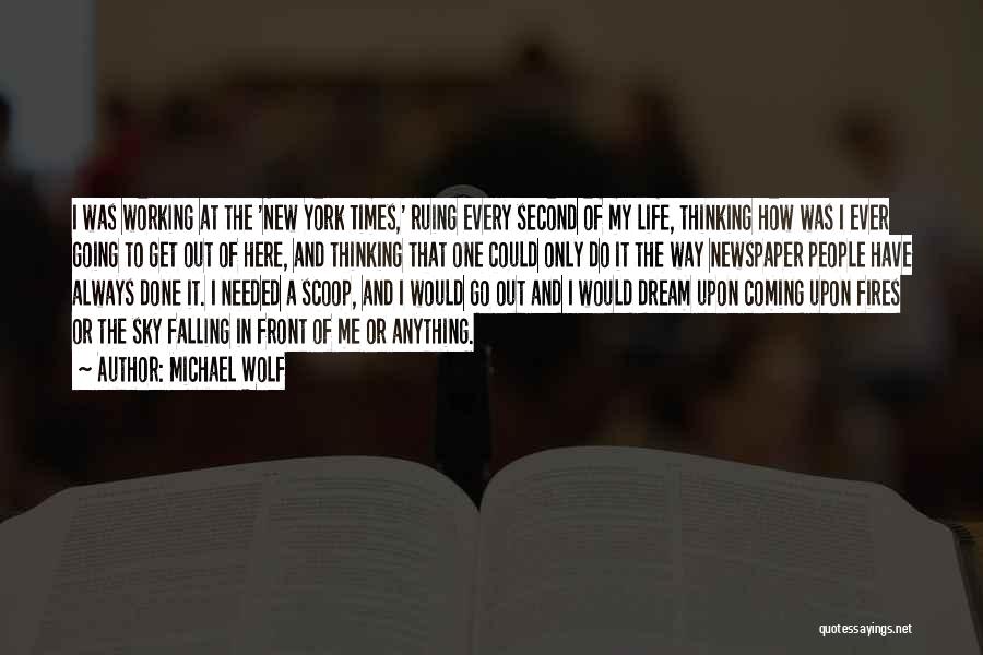 Michael Wolf Quotes: I Was Working At The 'new York Times,' Ruing Every Second Of My Life, Thinking How Was I Ever Going