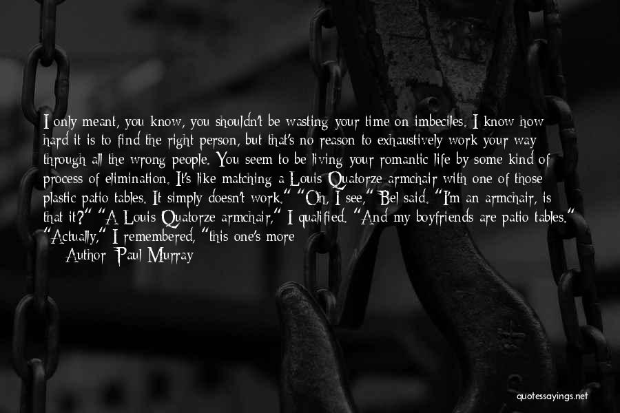 Paul Murray Quotes: I Only Meant, You Know, You Shouldn't Be Wasting Your Time On Imbeciles. I Know How Hard It Is To