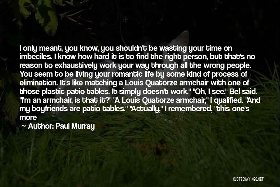 Paul Murray Quotes: I Only Meant, You Know, You Shouldn't Be Wasting Your Time On Imbeciles. I Know How Hard It Is To