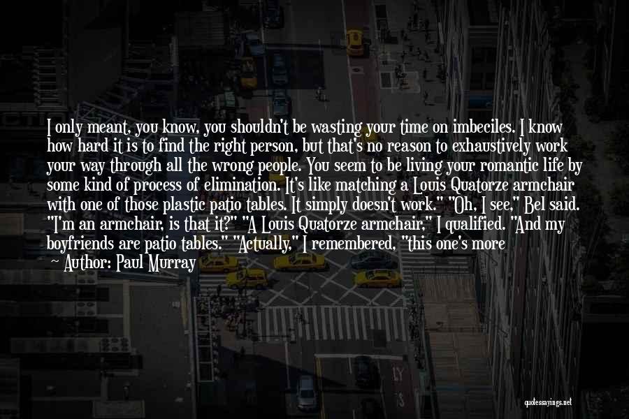 Paul Murray Quotes: I Only Meant, You Know, You Shouldn't Be Wasting Your Time On Imbeciles. I Know How Hard It Is To