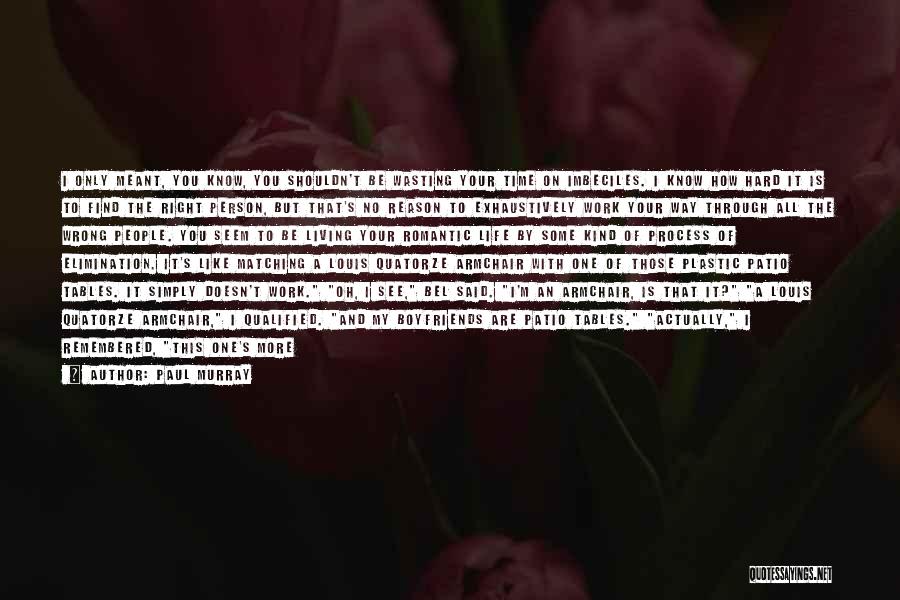 Paul Murray Quotes: I Only Meant, You Know, You Shouldn't Be Wasting Your Time On Imbeciles. I Know How Hard It Is To