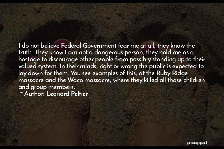 Leonard Peltier Quotes: I Do Not Believe Federal Government Fear Me At All, They Know The Truth. They Know I Am Not A