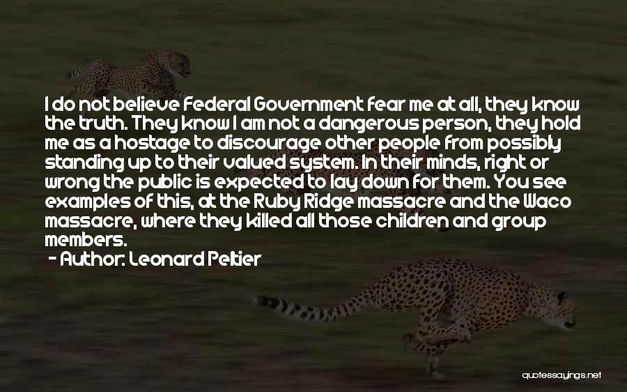 Leonard Peltier Quotes: I Do Not Believe Federal Government Fear Me At All, They Know The Truth. They Know I Am Not A