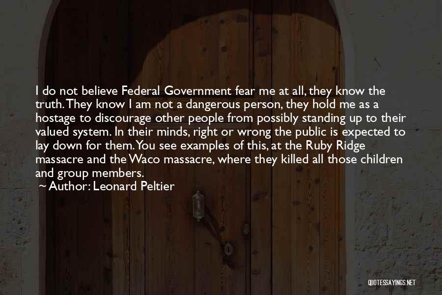 Leonard Peltier Quotes: I Do Not Believe Federal Government Fear Me At All, They Know The Truth. They Know I Am Not A