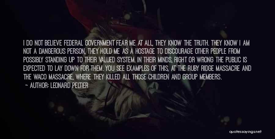 Leonard Peltier Quotes: I Do Not Believe Federal Government Fear Me At All, They Know The Truth. They Know I Am Not A