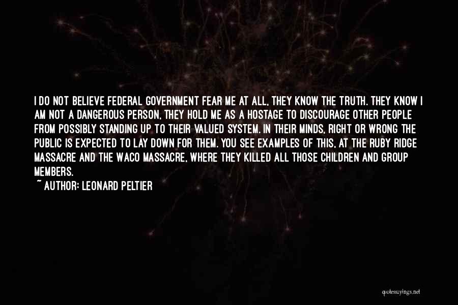 Leonard Peltier Quotes: I Do Not Believe Federal Government Fear Me At All, They Know The Truth. They Know I Am Not A