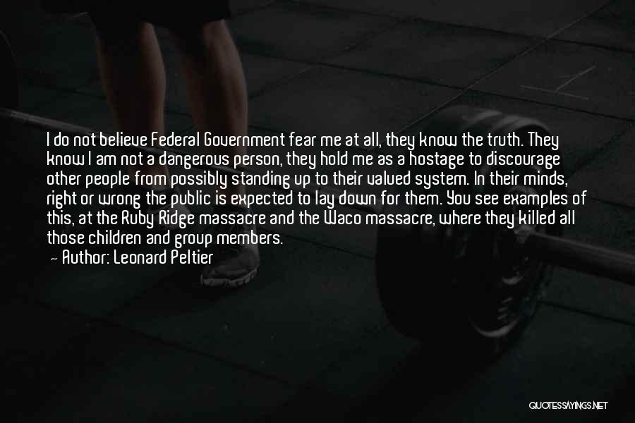 Leonard Peltier Quotes: I Do Not Believe Federal Government Fear Me At All, They Know The Truth. They Know I Am Not A