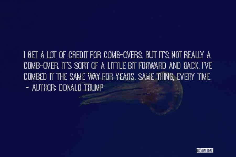 Donald Trump Quotes: I Get A Lot Of Credit For Comb-overs. But It's Not Really A Comb-over. It's Sort Of A Little Bit