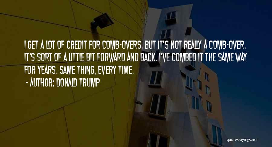 Donald Trump Quotes: I Get A Lot Of Credit For Comb-overs. But It's Not Really A Comb-over. It's Sort Of A Little Bit