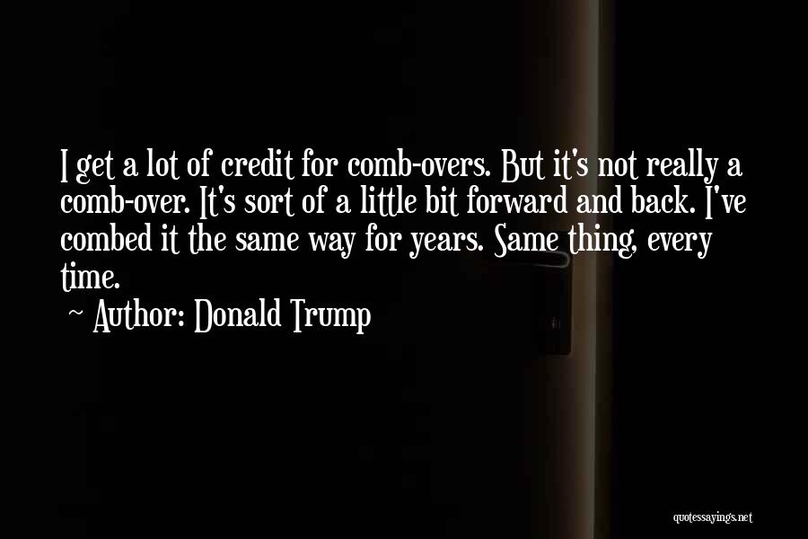 Donald Trump Quotes: I Get A Lot Of Credit For Comb-overs. But It's Not Really A Comb-over. It's Sort Of A Little Bit