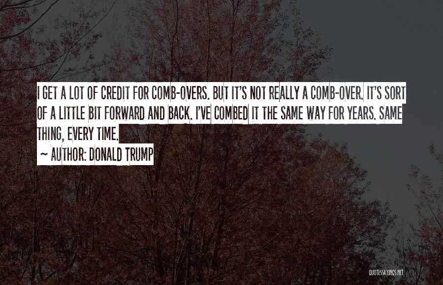 Donald Trump Quotes: I Get A Lot Of Credit For Comb-overs. But It's Not Really A Comb-over. It's Sort Of A Little Bit