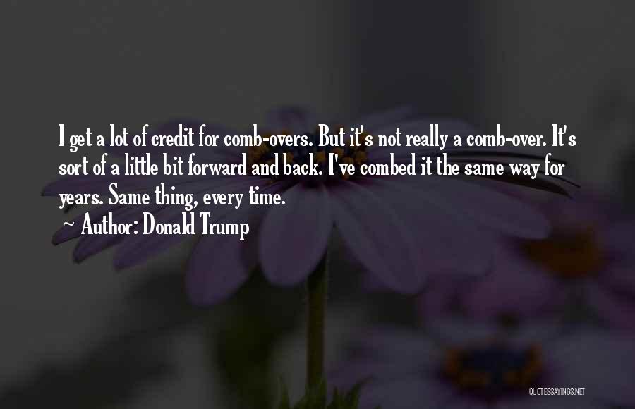 Donald Trump Quotes: I Get A Lot Of Credit For Comb-overs. But It's Not Really A Comb-over. It's Sort Of A Little Bit