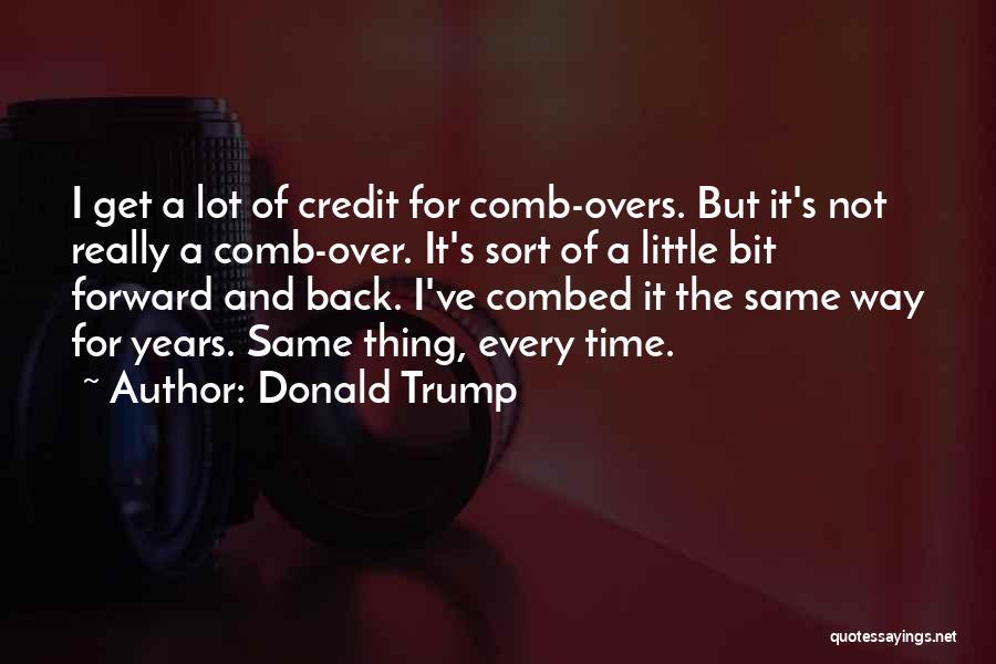 Donald Trump Quotes: I Get A Lot Of Credit For Comb-overs. But It's Not Really A Comb-over. It's Sort Of A Little Bit