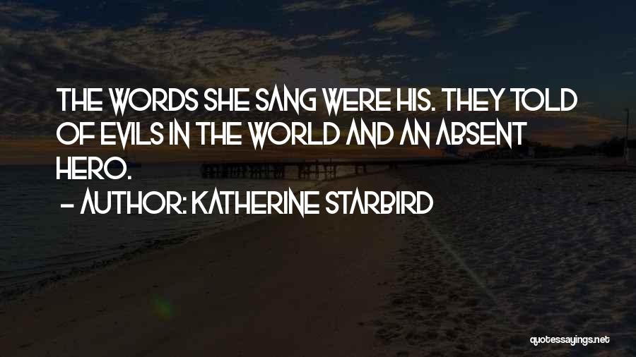 Katherine Starbird Quotes: The Words She Sang Were His. They Told Of Evils In The World And An Absent Hero.