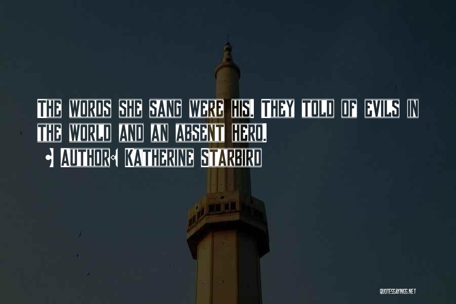 Katherine Starbird Quotes: The Words She Sang Were His. They Told Of Evils In The World And An Absent Hero.