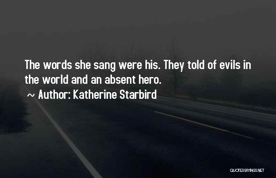 Katherine Starbird Quotes: The Words She Sang Were His. They Told Of Evils In The World And An Absent Hero.