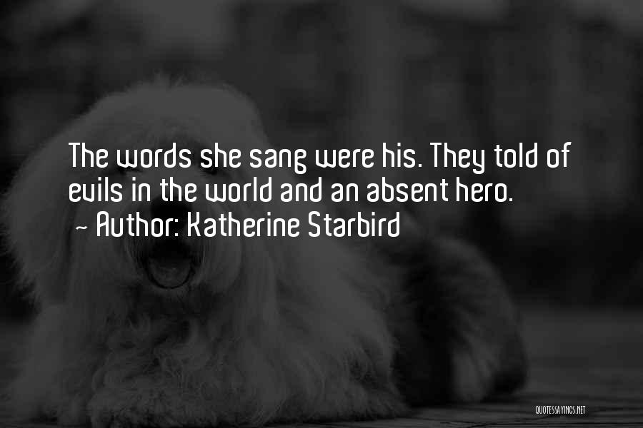 Katherine Starbird Quotes: The Words She Sang Were His. They Told Of Evils In The World And An Absent Hero.