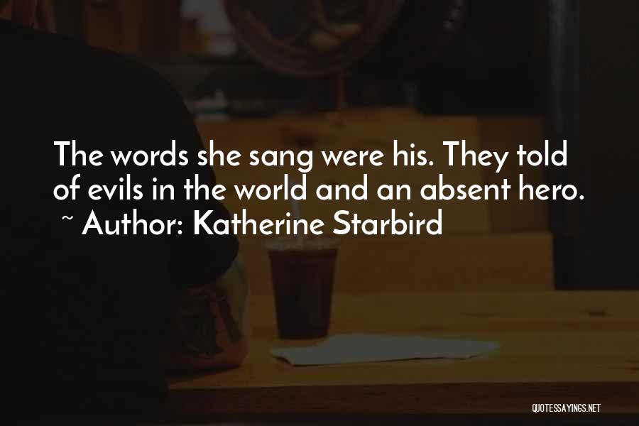 Katherine Starbird Quotes: The Words She Sang Were His. They Told Of Evils In The World And An Absent Hero.