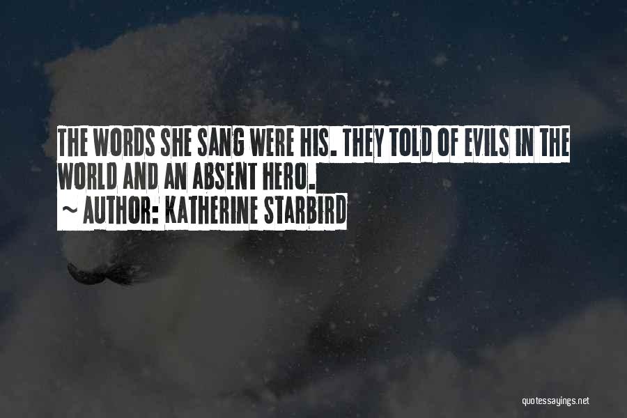 Katherine Starbird Quotes: The Words She Sang Were His. They Told Of Evils In The World And An Absent Hero.