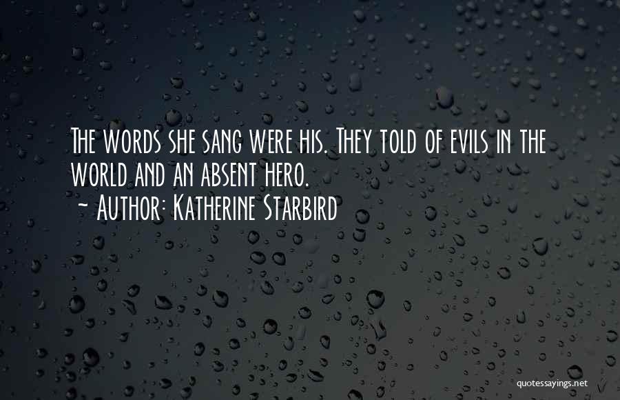 Katherine Starbird Quotes: The Words She Sang Were His. They Told Of Evils In The World And An Absent Hero.