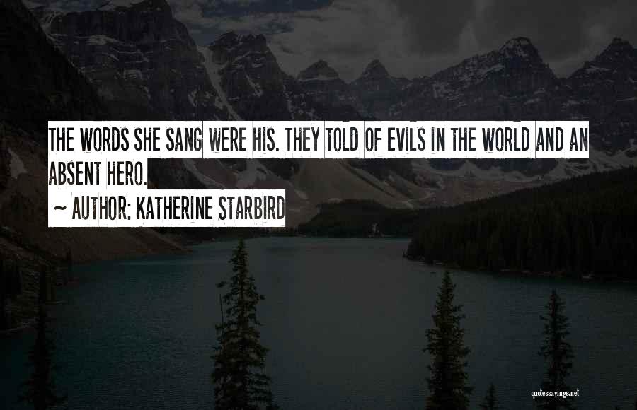 Katherine Starbird Quotes: The Words She Sang Were His. They Told Of Evils In The World And An Absent Hero.