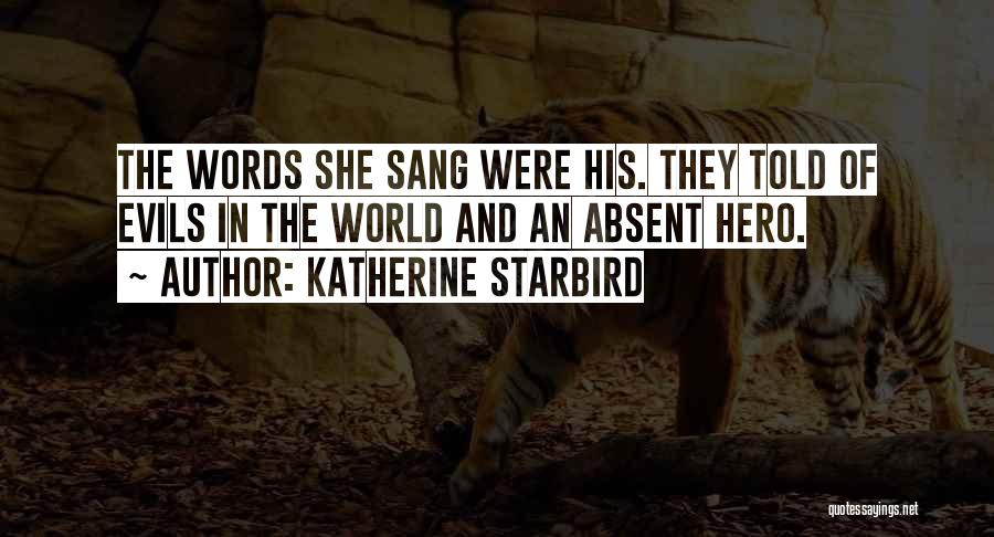 Katherine Starbird Quotes: The Words She Sang Were His. They Told Of Evils In The World And An Absent Hero.