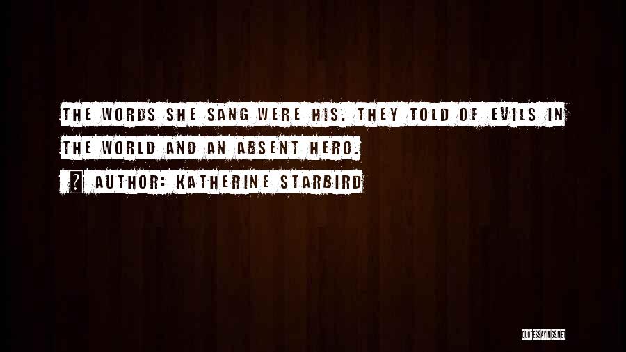 Katherine Starbird Quotes: The Words She Sang Were His. They Told Of Evils In The World And An Absent Hero.