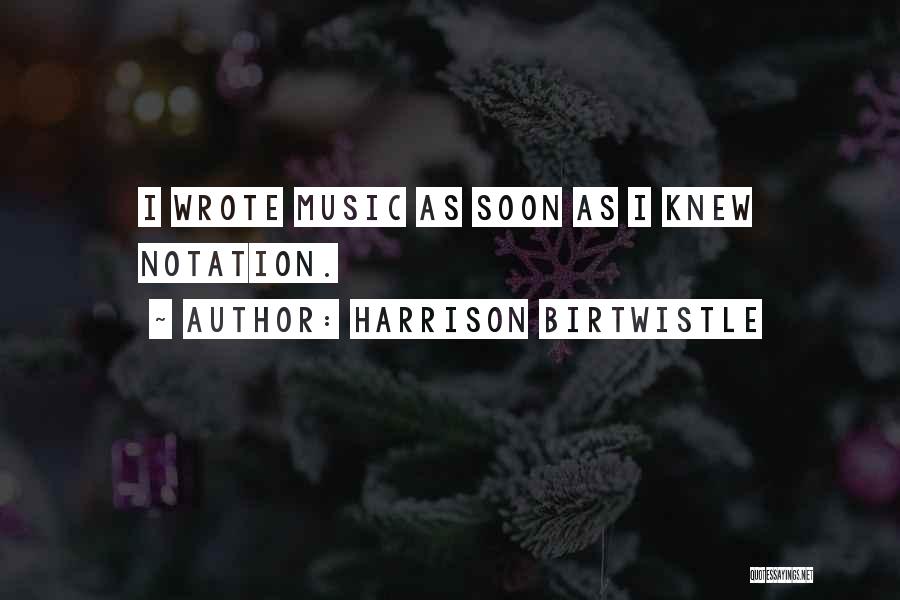 Harrison Birtwistle Quotes: I Wrote Music As Soon As I Knew Notation.