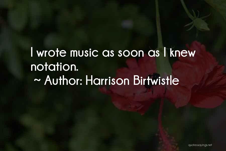 Harrison Birtwistle Quotes: I Wrote Music As Soon As I Knew Notation.