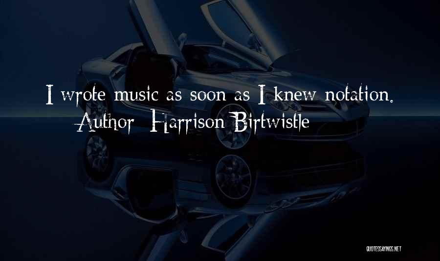 Harrison Birtwistle Quotes: I Wrote Music As Soon As I Knew Notation.