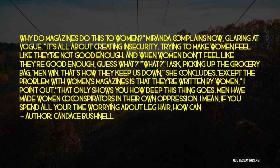 Candace Bushnell Quotes: Why Do Magazines Do This To Women? Miranda Complains Now, Glaring At Vogue. It's All About Creating Insecurity. Trying To
