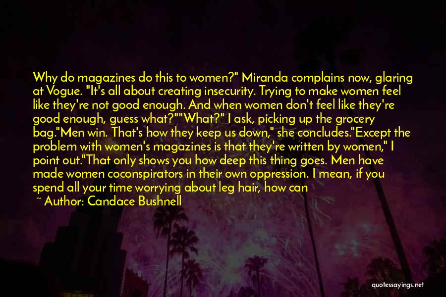 Candace Bushnell Quotes: Why Do Magazines Do This To Women? Miranda Complains Now, Glaring At Vogue. It's All About Creating Insecurity. Trying To