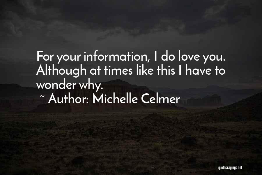 Michelle Celmer Quotes: For Your Information, I Do Love You. Although At Times Like This I Have To Wonder Why.