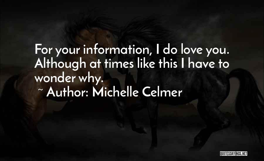 Michelle Celmer Quotes: For Your Information, I Do Love You. Although At Times Like This I Have To Wonder Why.