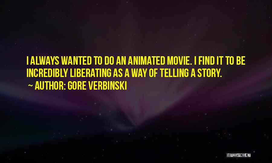 Gore Verbinski Quotes: I Always Wanted To Do An Animated Movie. I Find It To Be Incredibly Liberating As A Way Of Telling